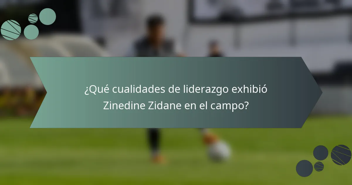 ¿Qué cualidades de liderazgo exhibió Zinedine Zidane en el campo?