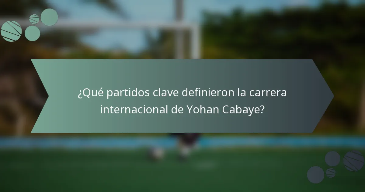 ¿Qué partidos clave definieron la carrera internacional de Yohan Cabaye?